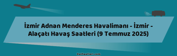 İzmir Adnan Menderes Havalimanı - İzmir - Alaçatı Havaş Saatleri (9 Temmuz 2025)